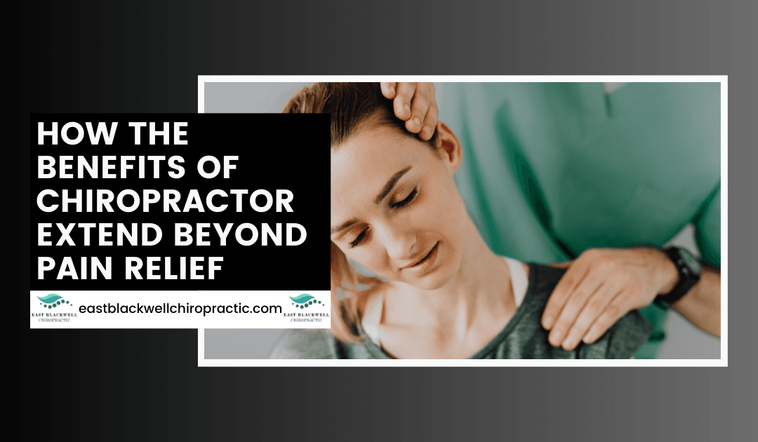 How the Benefits of Chiropractor Extend Beyond Pain Relief