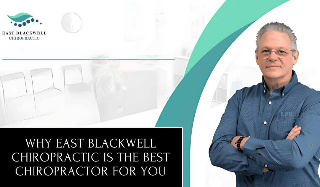 Why East Blackwell Chiropractic is the Best Chiropractor for You